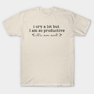 I cry a lot, but I am so productive Shirt | It's an art | Mental Health T-Shirt